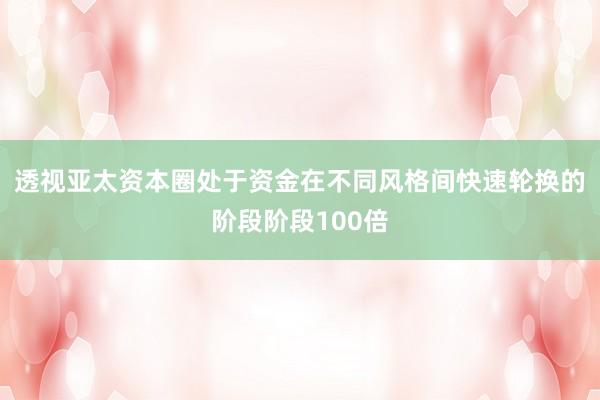 透视亚太资本圈处于资金在不同风格间快速轮换的阶段阶段100倍